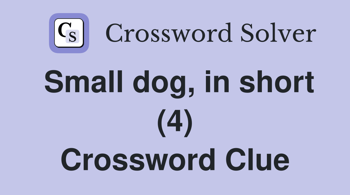 Small dog, in short (4) Crossword Clue Answers Crossword Solver
